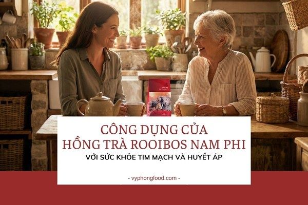 Công dụng của Hồng trà Rooibos Nam Phi với sức khỏe tim mạch và huyết áp.