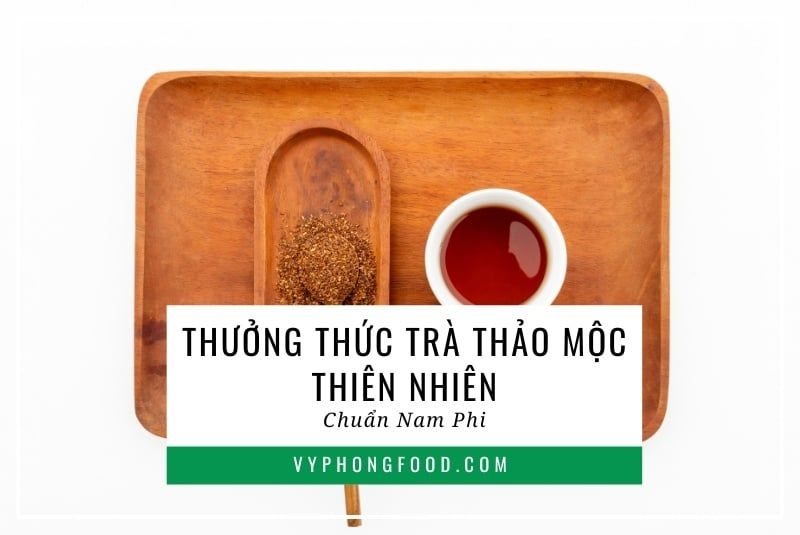 Thưởng thức trà thảo mộc thiên nhiên chuẩn Nam Phi.