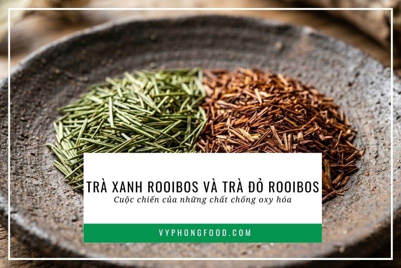 Trà xanh rooibos (green rooibos) và trà đỏ rooibos (red rooibos): Cuộc chiến của những chất chống oxy hóa.