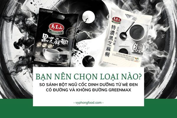 So sánh Bột ngũ cốc dinh dưỡng từ mè đen có đường và không đường Greenmax: Bạn nên chọn loại nào?