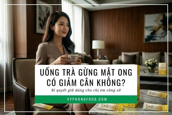 Uống trà gừng mật ong có giảm cân không? Bí quyết giữ dáng cho chị em công sở.