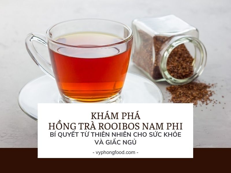 Khám phá hồng trà rooibos Nam Phi – Bí quyết từ thiên nhiên cho sức khỏe và giấc ngủ.