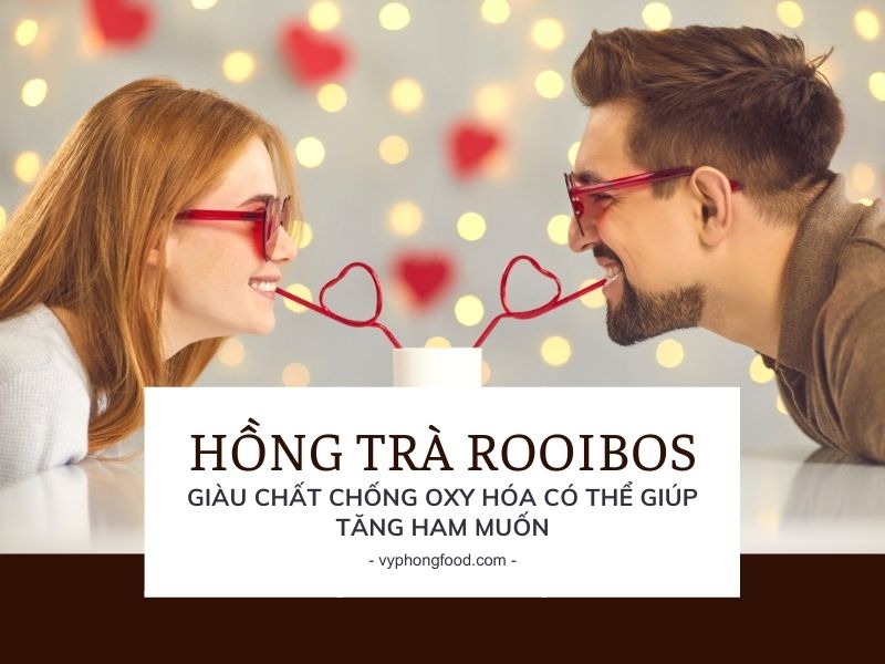 Hồng trà rooibos giàu chất chống oxy hóa có thể giúp tăng ham muốn.
