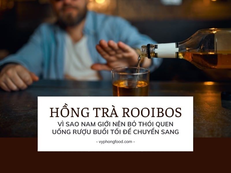 Vì sao nam giới nên bỏ thói quen uống rượu bia buổi tối để chuyển sang hồng trà rooibos.