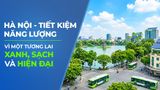Hà Nội – Tiết kiệm năng lượng vì một tương lai xanh, sạch và hiện đại