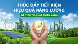 Thúc đẩy tiết kiệm hiệu quả năng lượng để tiến tới phát triển xanh