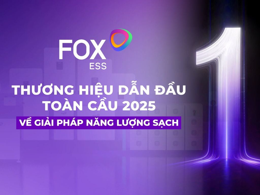 Fox ESS – Thương hiệu dẫn đầu toàn cầu 2025 về giải pháp năng lượng sạch