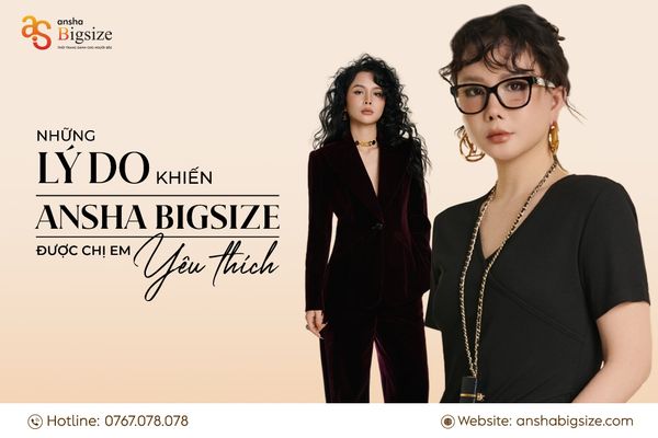 Những Lý Do Khiến Ansha Bigsize Được Chị Em Yêu Thích