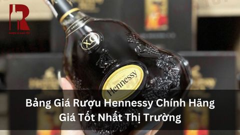 Hennessy Có Mấy Loại? Bảng Giá Rượu Hennessy Cập Nhật Mới Nhất