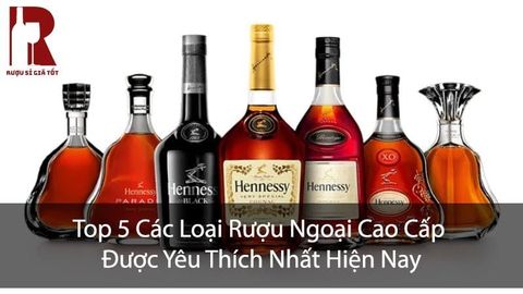 Các Loại Rượu Ngoại Cao Cấp: Top 5 Dòng Được Yêu Thích Nhất