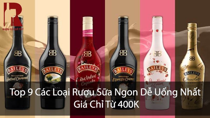 Top 9 Các Loại Rượu Sữa Ngon Dễ Uống Nhất Giá Chỉ Từ 400k