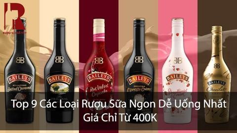 Top 9 Các Loại Rượu Sữa Ngon Dễ Uống Nhất Giá Chỉ Từ 400k