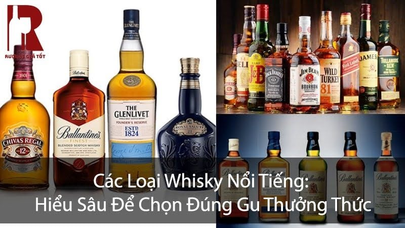 Các Loại Whisky Nổi Tiếng: Phân Biệt & Chọn Đúng Gu Thưởng Thức