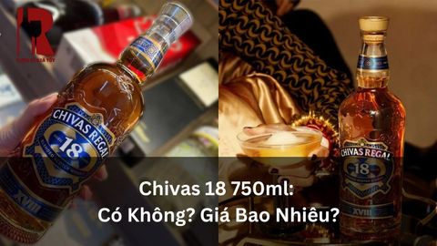 Chivas 18 750ml - Có Không? Giá Bao Nhiêu & Nên Mua Loại Nào?