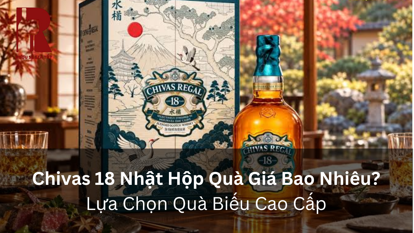 Chivas 18 Nhật Hộp Quà Giá Bao Nhiêu? Lựa Chọn Quà Biếu Cao Cấp