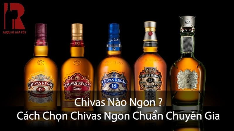 Chivas Nào Ngon? Cách Chọn Chivas Ngon Chuẩn Chuyên Gia