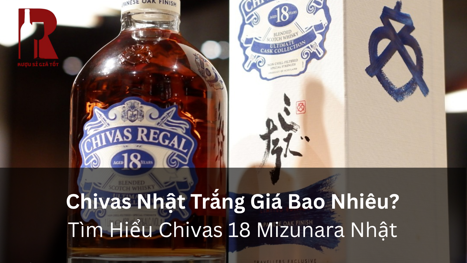 Chivas Nhật Trắng Giá Bao Nhiêu? Tìm Hiểu Chivas 18 Mizunara Nhật