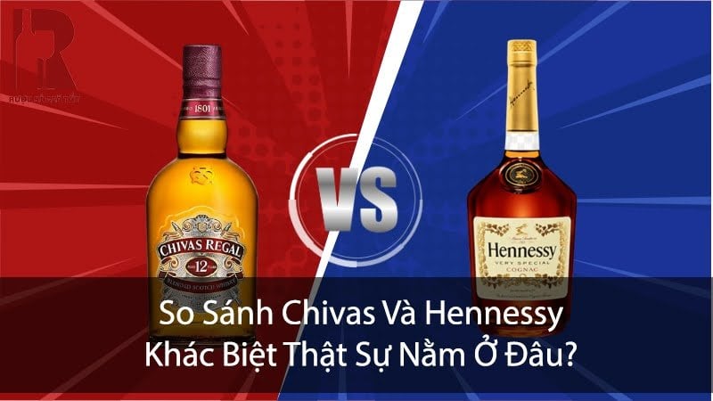 So Sánh Chivas Và Hennessy: Khác Biệt Thật Sự Nằm Ở Đâu?