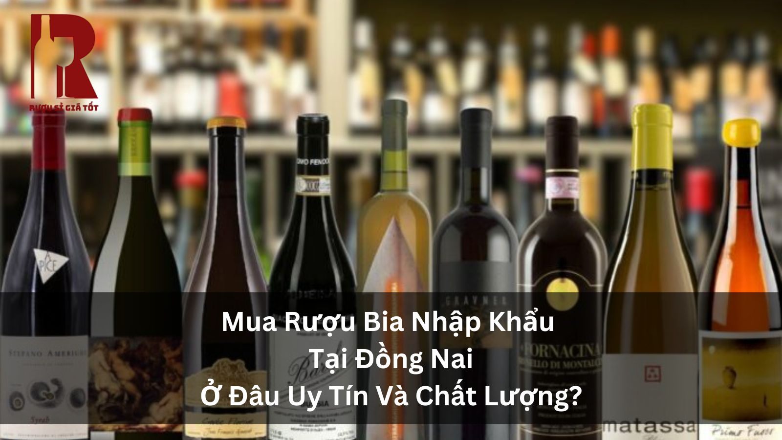 Mua Rượu Nhập Khẩu Tại Đồng Nai: Hướng Dẫn Chọn Địa Chỉ Uy Tín