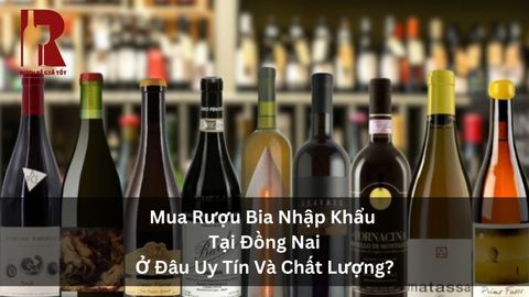 Mua Rượu Nhập Khẩu Tại Đồng Nai: Hướng Dẫn Chọn Địa Chỉ Uy Tín