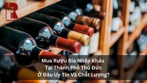 Mua Rượu Nhập Khẩu Tại Thành Phố Thủ Đức: Hướng Dẫn Chọn Địa Chỉ Uy Tín