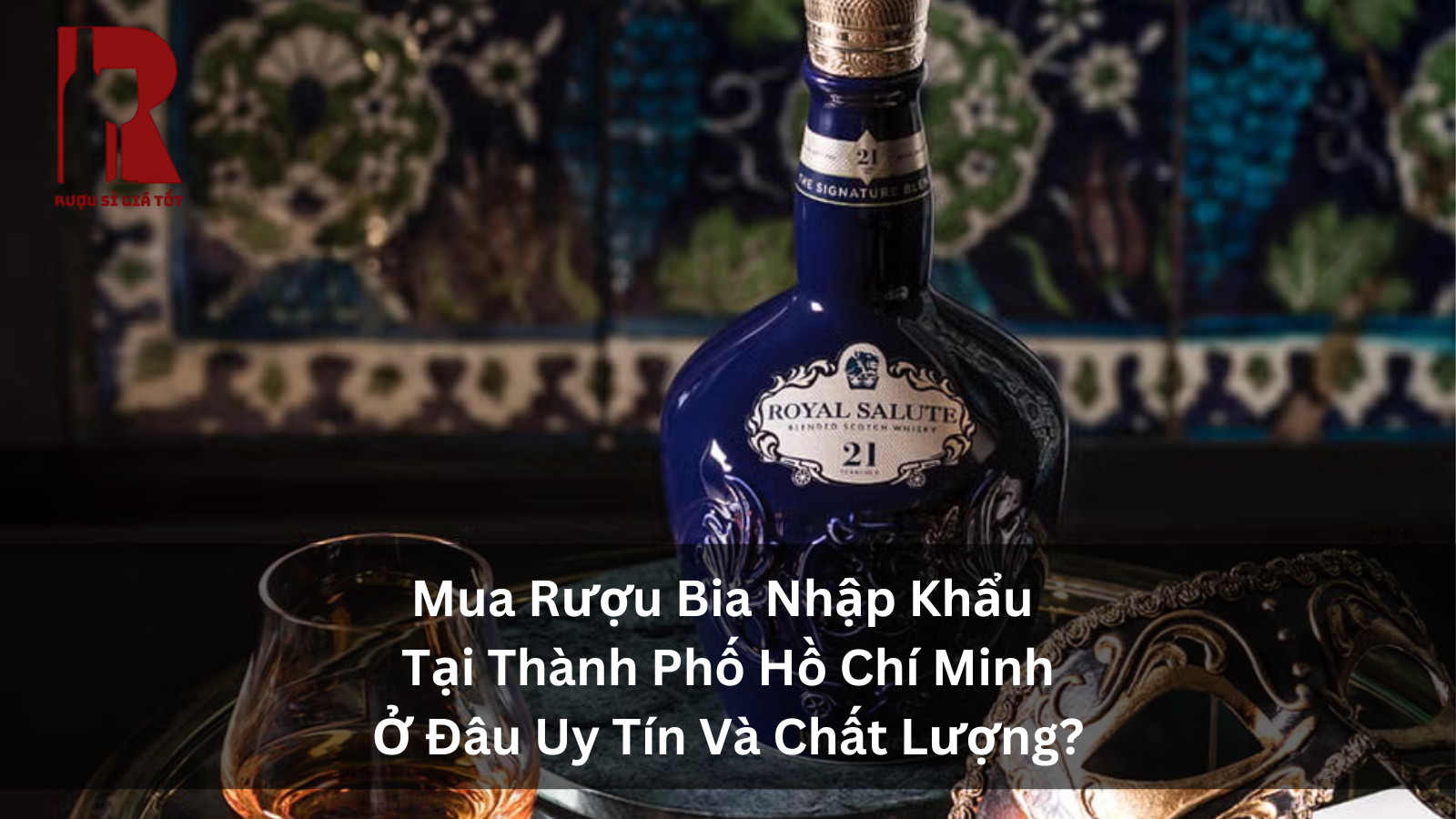 Cửa Hàng Rượu Uy Tín Tại TP.HCM: Hướng Dẫn Chọn Địa Chỉ Chính Hãng Giá Tốt