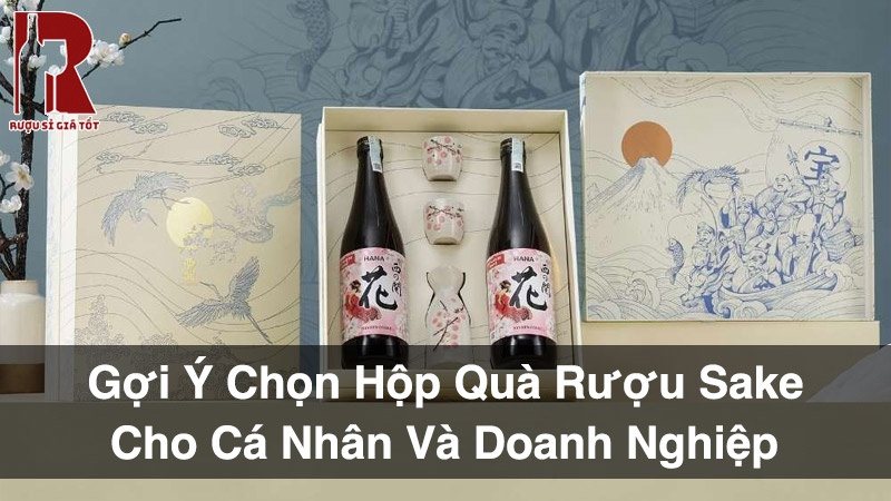 Gợi Ý Chọn Hộp Quà Rượu Sake Cho Cá Nhân Và Doanh Nghiệp