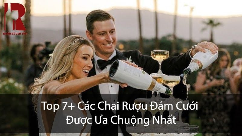 Top 7+ Loại Rượu Đám Cưới Được Chọn Nhiều Nhất