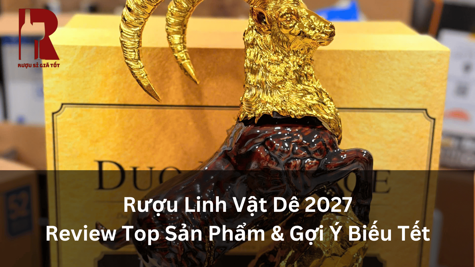 Rượu Linh Vật Dê 2027: Ý Nghĩa Năm Đinh Mùi Và Cách Chọn Quà Biếu Tết