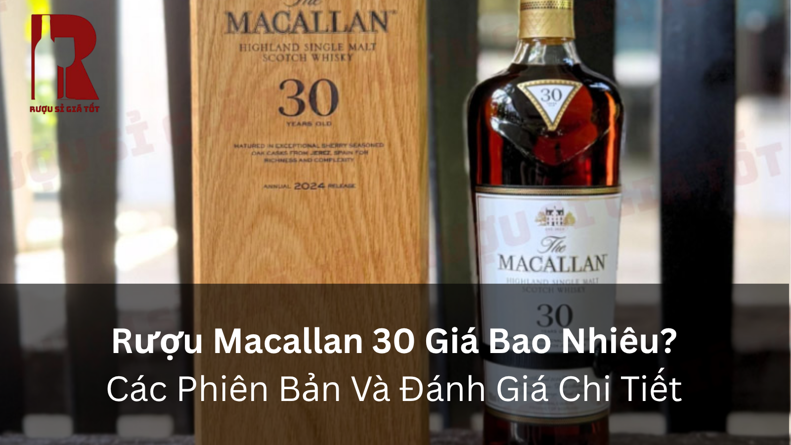 Rượu Macallan 30 Giá Bao Nhiêu? Các Phiên Bản Và Đánh Giá Chi Tiết