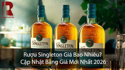 Rượu Singleton Giá Bao Nhiêu? Cập Nhật Bảng Giá Mới Nhất 2026