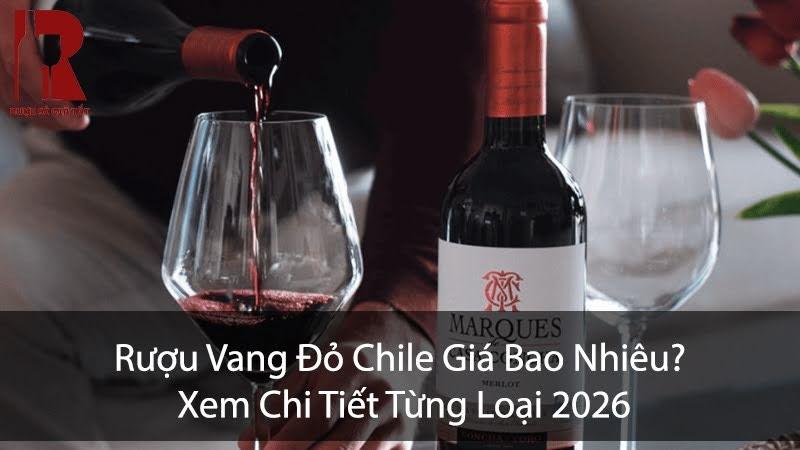 Rượu Vang Đỏ Chile Giá Bao Nhiêu? Bảng Giá $month$/$year$