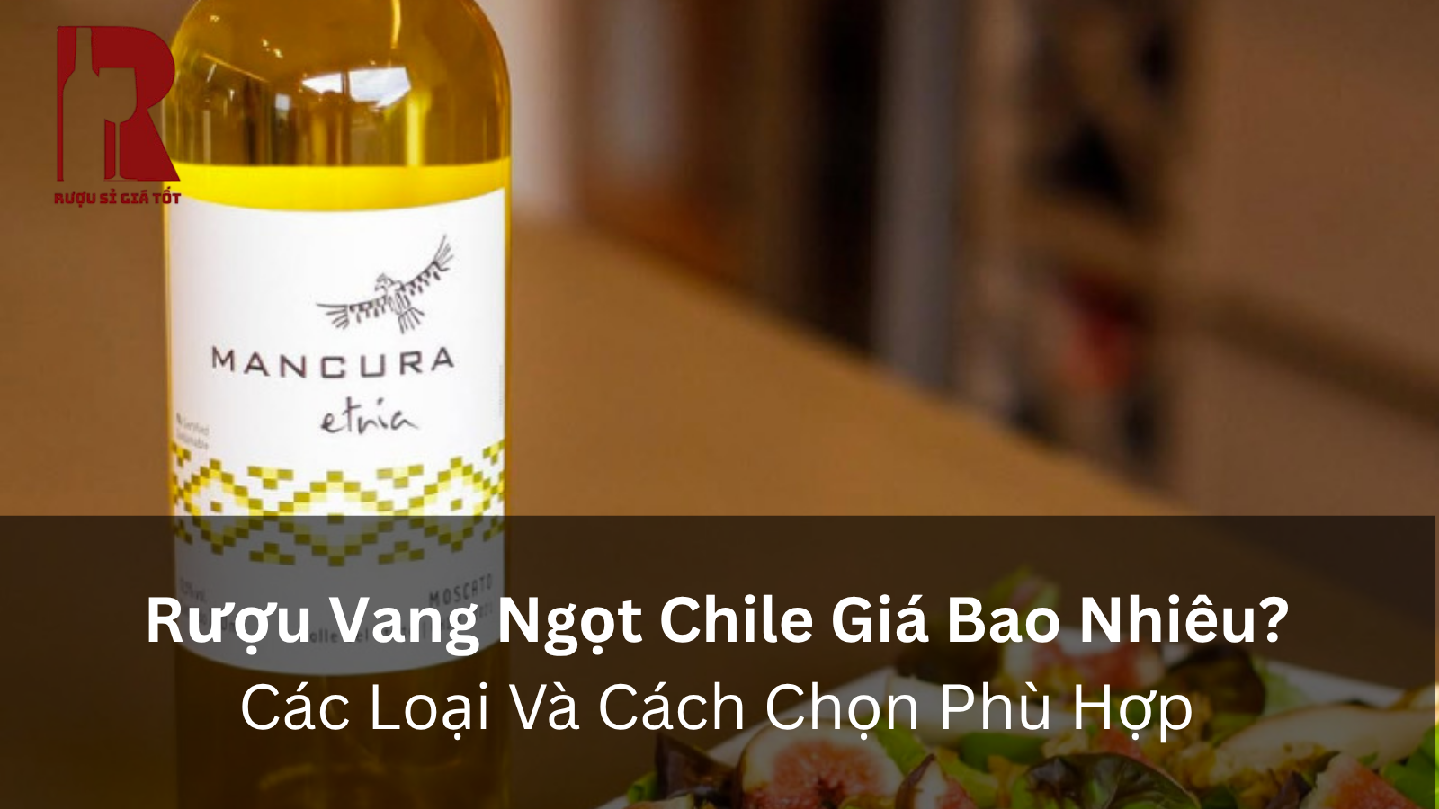 Rượu Vang Ngọt Chile Giá Bao Nhiêu? Các Loại Và Cách Chọn Phù Hợp