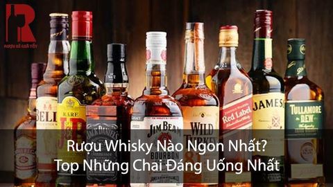 Rượu Whisky Nào Ngon Nhất? Top Những Chai Đáng Uống Nhất