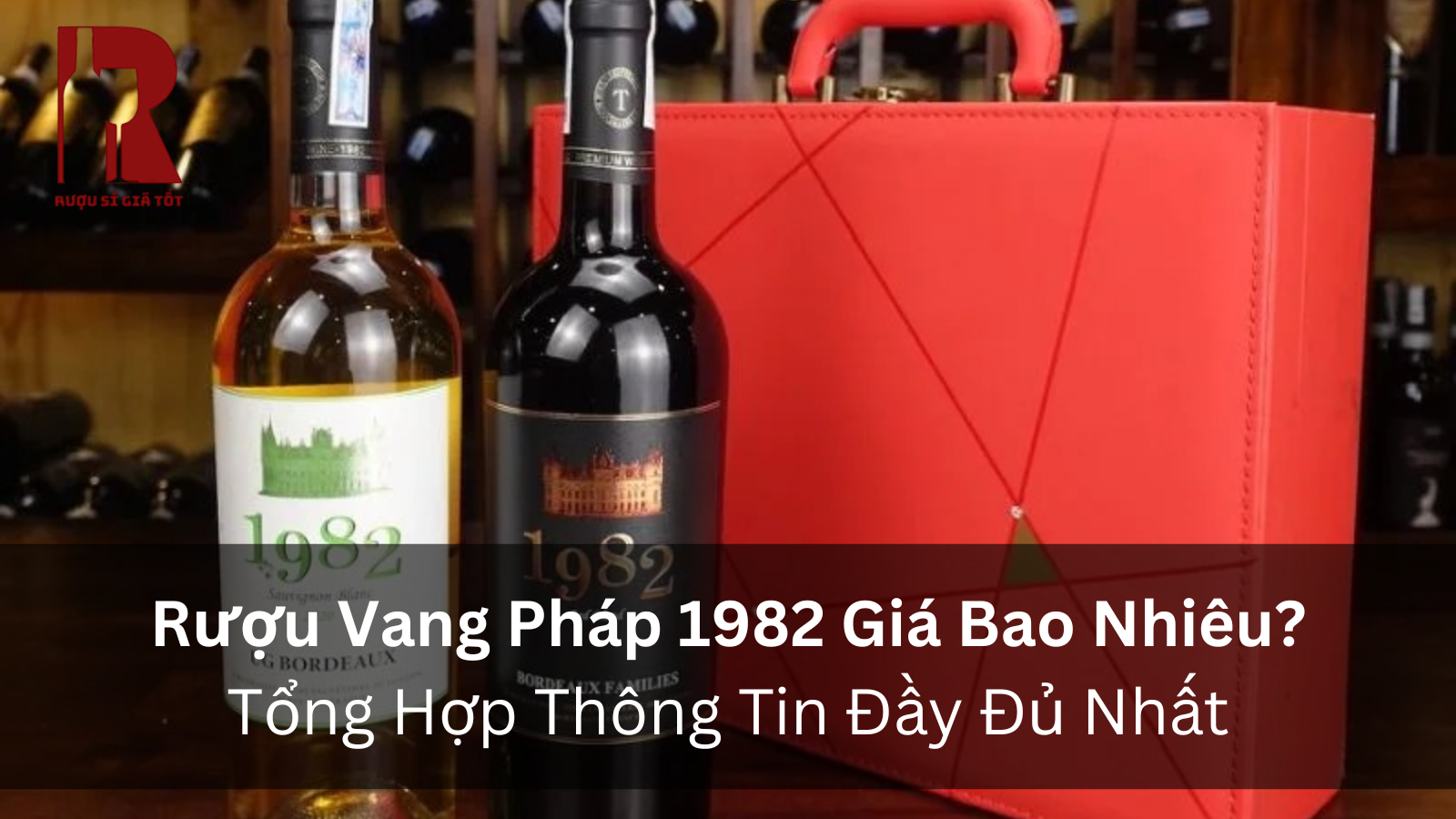 Rượu Vang Pháp 1982: Tất Cả Các Phiên Bản, Giá Và Có Gì Đặc Biệt?