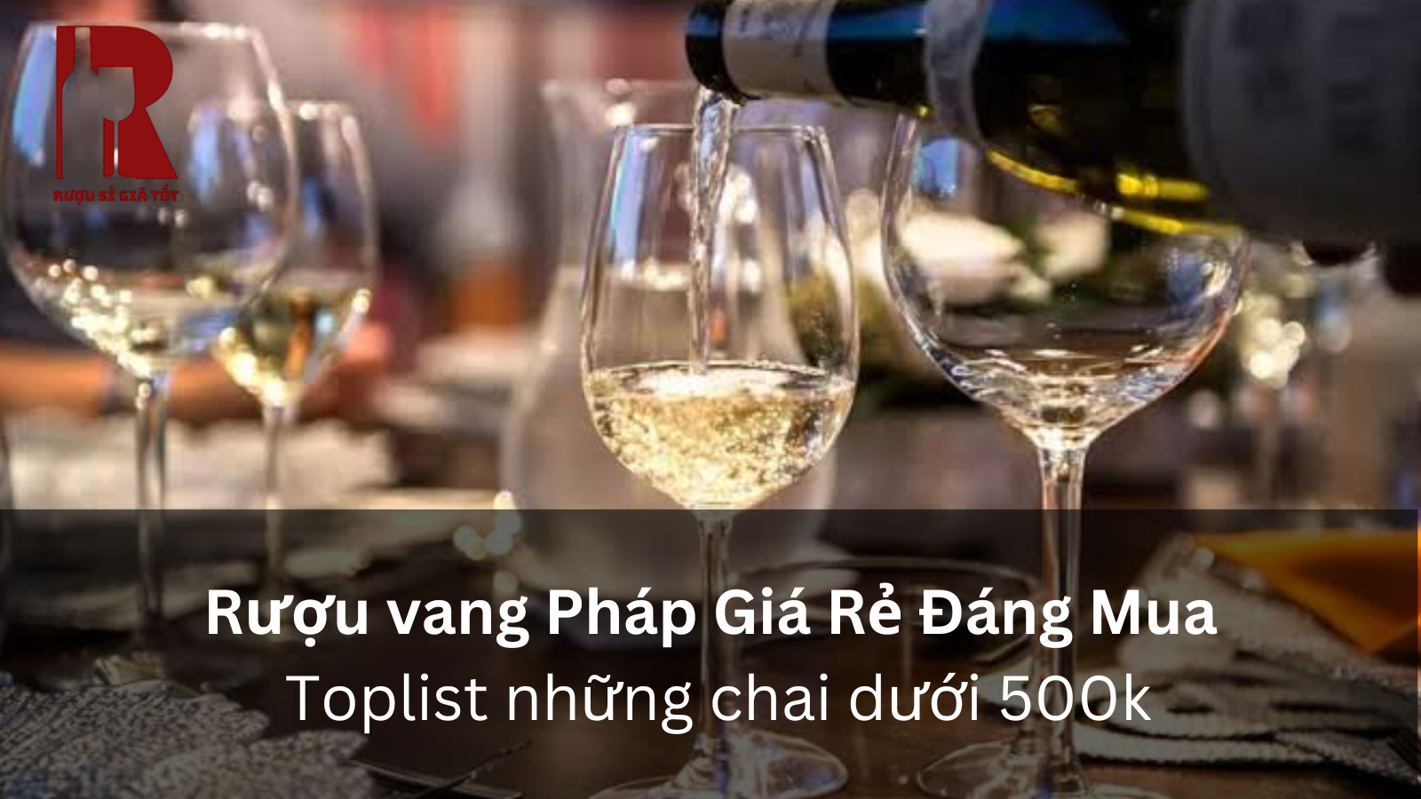 7 Rượu Vang Pháp Giá Rẻ Ngon Đáng Mua Nhất Hiện Nay