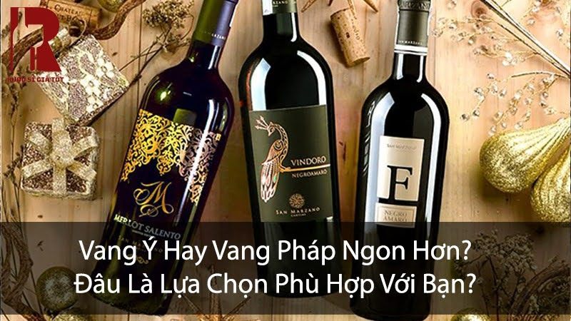 Vang Ý Hay Vang Pháp Ngon Hơn? Đâu Là Lựa Chọn Phù Hợp Với Bạn