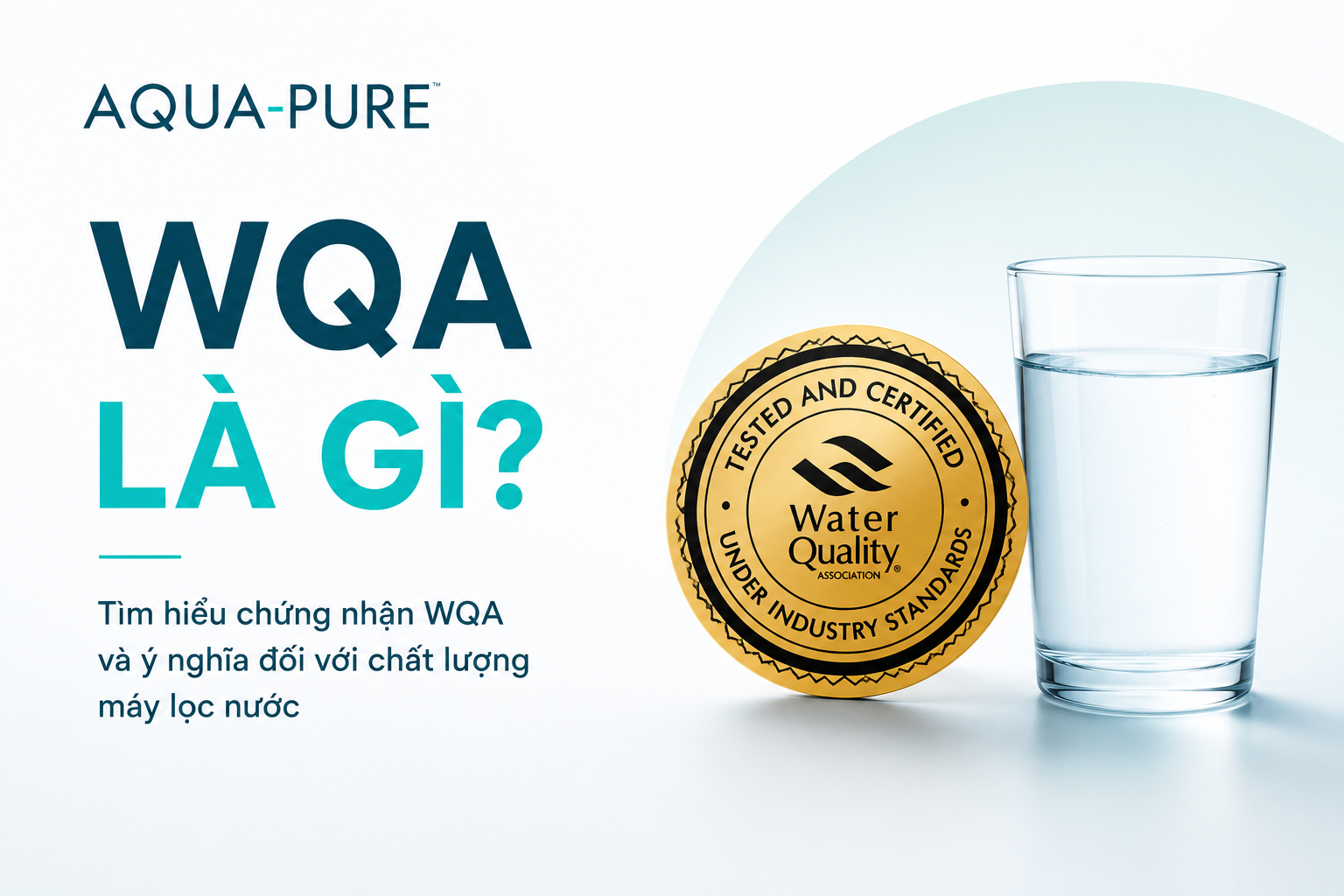 Chứng nhận WQA là gì? Cách phân biệt nhãn WQA, hướng dẫn kiểm tra và tra cứu chứng nhận chính xác