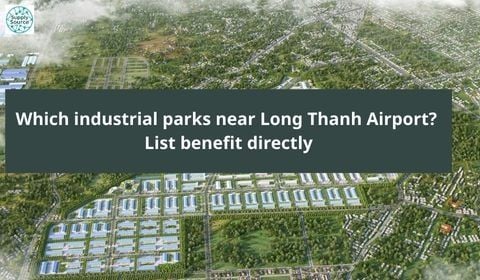 Which industrial parks near Long Thanh Airport? List benefit directly