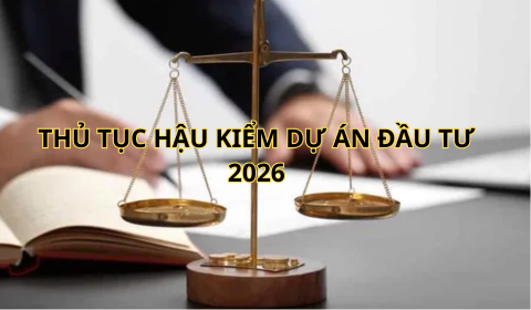 Thủ tục hậu kiểm dự án đầu tư 2026 – Cập nhật theo Luật Đầu tư 2025