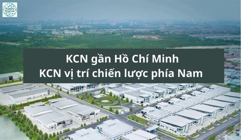 KCN gần Hồ Chí Minh | Khu công nghiệp vị trí chiến lược phía Nam