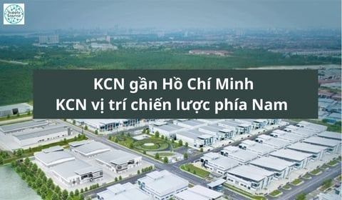 KCN gần Hồ Chí Minh | Khu công nghiệp vị trí chiến lược phía Nam