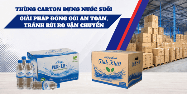 Thùng Carton Đựng Nước Suối: Giải Pháp Đóng Gói An Toàn, Tránh Rủi Ro Vận Chuyển