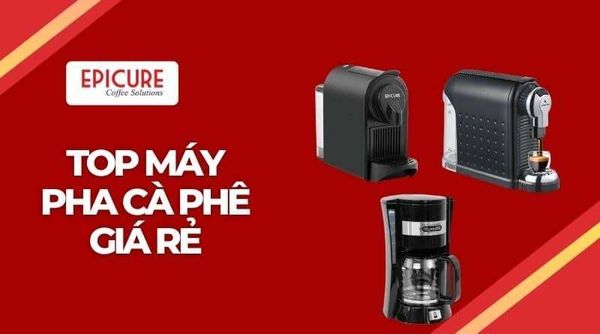 Top 3 mẫu máy pha cà phê giá rẻ