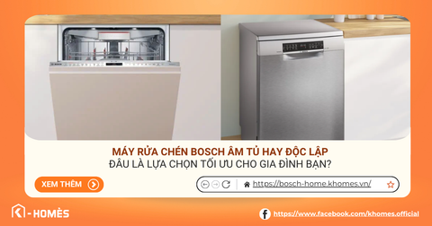 Máy rửa chén Bosch âm tủ hay độc lập: Đâu là lựa chọn tối ưu cho gia đình bạn