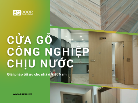 Cửa gỗ công nghiệp chịu nước: Giải pháp tối ưu cho nhà ở Việt Nam