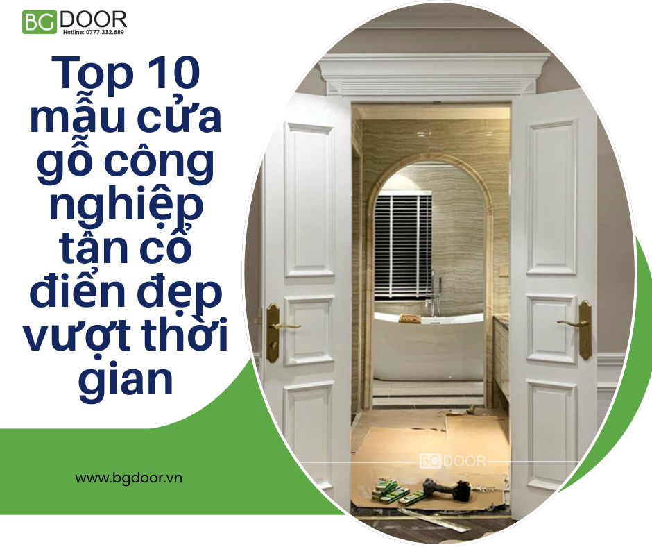 Top 10 mẫu cửa gỗ công nghiệp tân cổ điển đẹp vượt thời gian