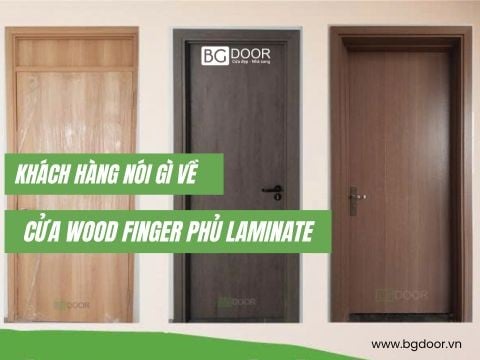 Khách Hàng Nói Gì Về Cửa Wood Finger phủ Laminate? Đánh Giá Thực Tế Sau 1 Năm Sử Dụng