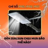 CHỈ SỐ IP65, IP66, IP67: ĐÈN ZEALSUN CHỊU MƯA BÃO THẾ NÀO?