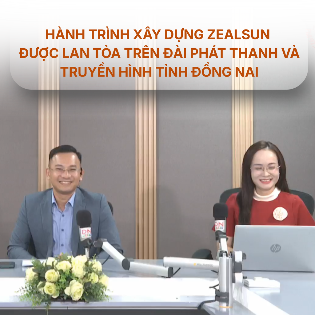 HÀNH TRÌNH XÂY DỰNG THƯƠNG HIỆU ZEALSUN ĐƯỢC LAN TỎA TRÊN ĐÀI PHÁT THANH VÀ TRUYỀN HÌNH TỈNH ĐỒNG NAI